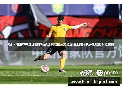 埃杜·加西亚在深圳新鹏城前场既能得分又能回撤串联球队进攻展现全能表现