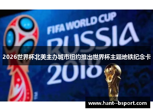 2026世界杯北美主办城市纽约推出世界杯主题地铁纪念卡 2026世界杯北美主办城市纽约推出世界杯主题地铁纪念卡
