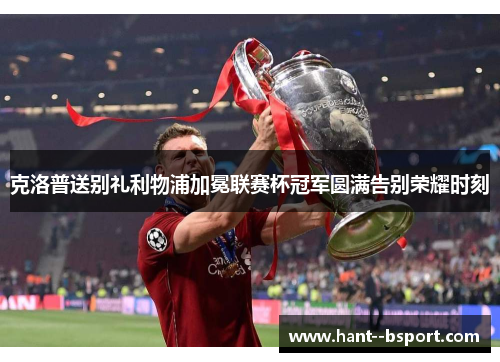 克洛普送别礼利物浦加冕联赛杯冠军圆满告别荣耀时刻